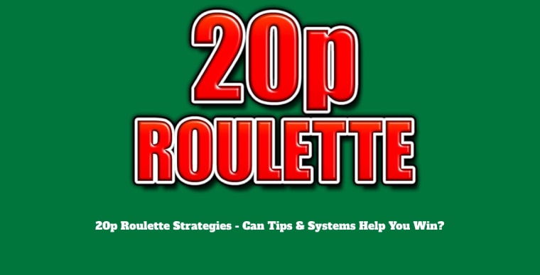 20p Roulette Strategies - Can Tips & Systems Help You Win?