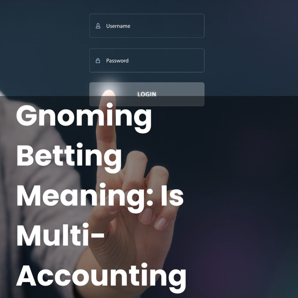Gnoming Betting Meaning: Is Multi-Accounting Legal?