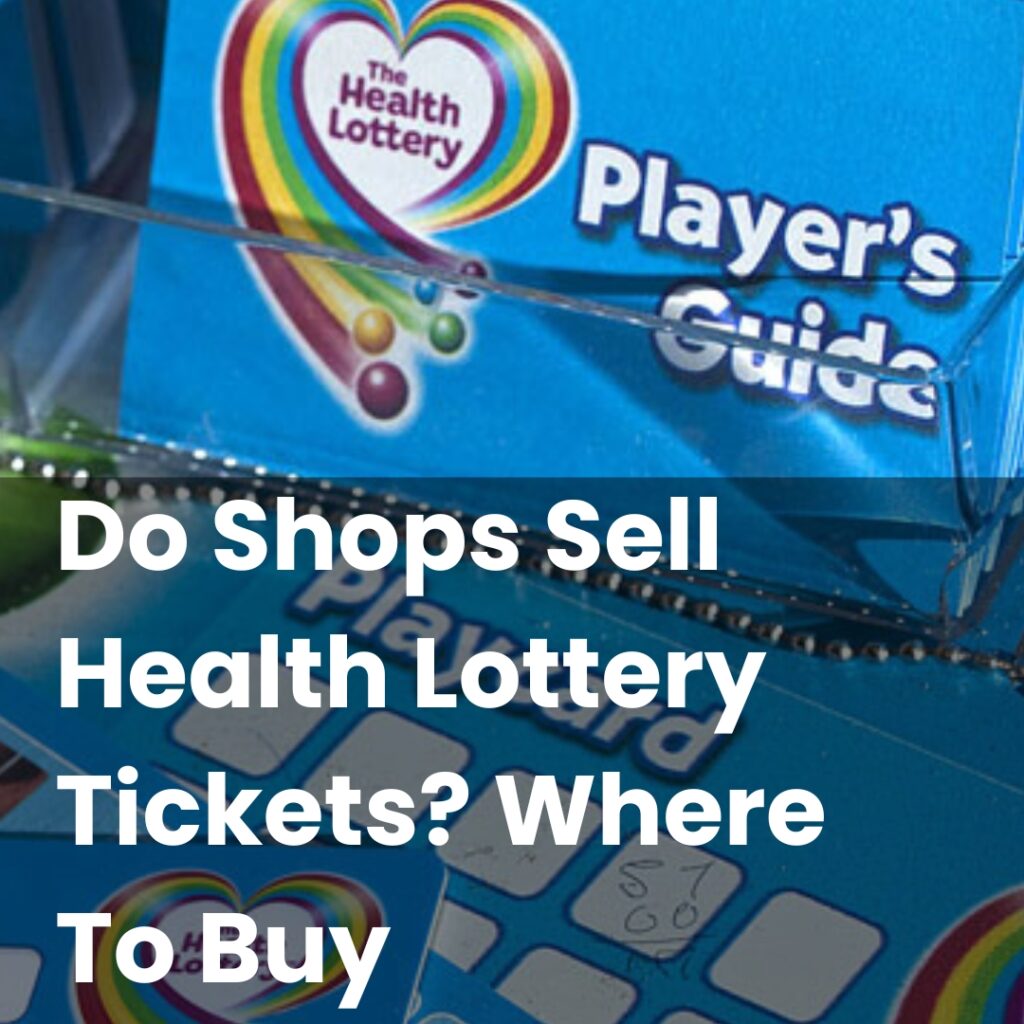 Do Shops Sell Health Lottery Tickets? Where To Buy