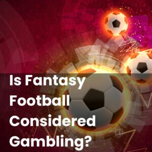 Is Fantasy Football Considered Gambling?