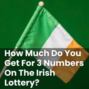 How Much Do You Get For 3 Numbers On The Irish Lottery?