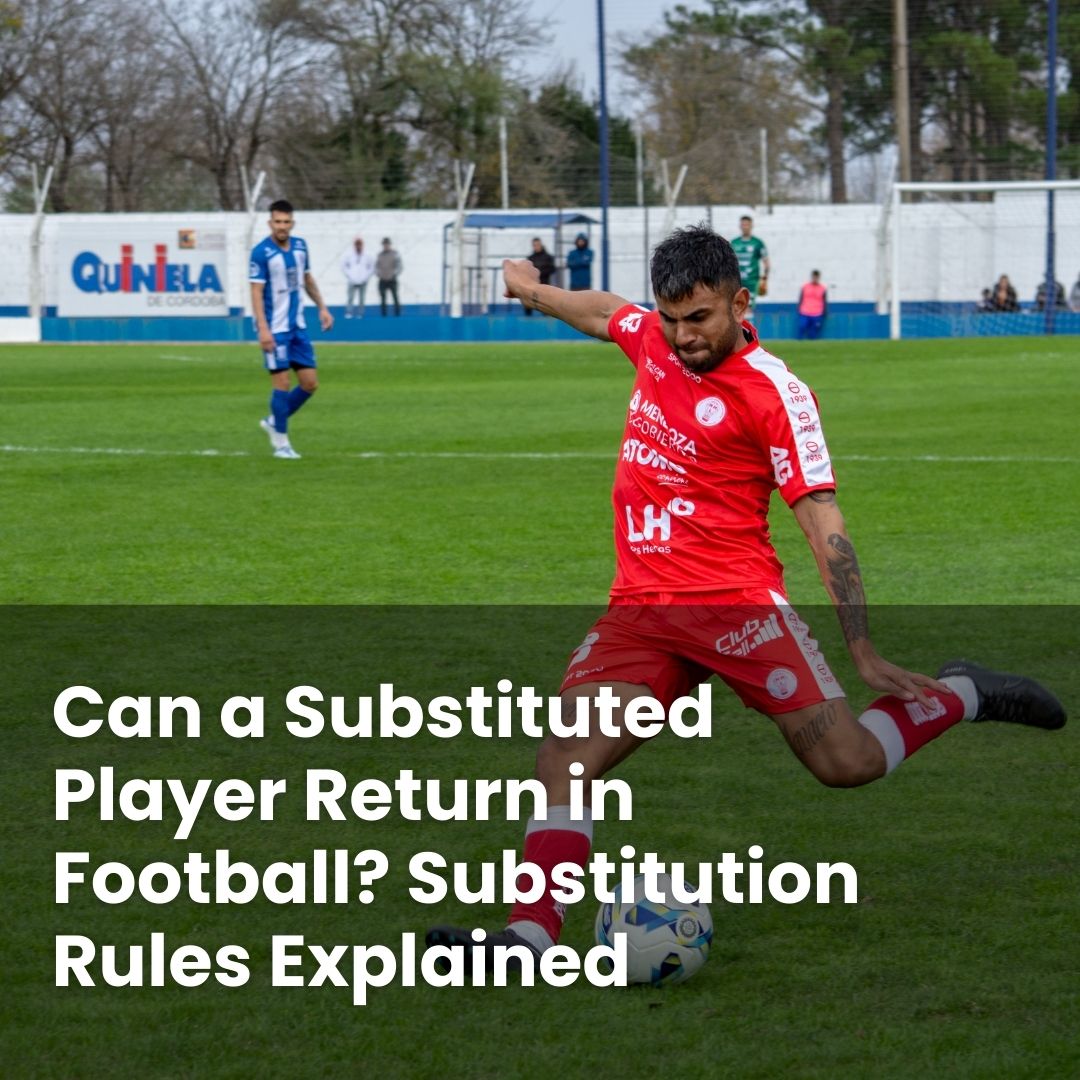 Can a Substituted Player Return in Football? Substitution Rules ...